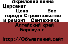 Акриловая ванна Церсанит Mito Red 170 x 70 x 39 › Цена ­ 4 550 - Все города Строительство и ремонт » Сантехника   . Алтайский край,Барнаул г.